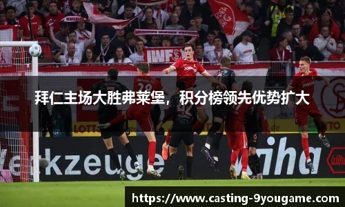 拜仁主场大胜弗莱堡，积分榜领先优势扩大