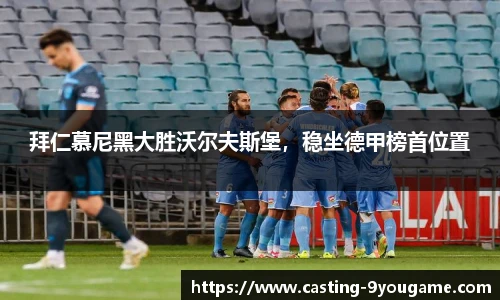 拜仁慕尼黑大胜沃尔夫斯堡，稳坐德甲榜首位置