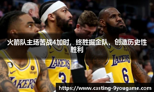 火箭队主场苦战4加时，终胜掘金队，创造历史性胜利