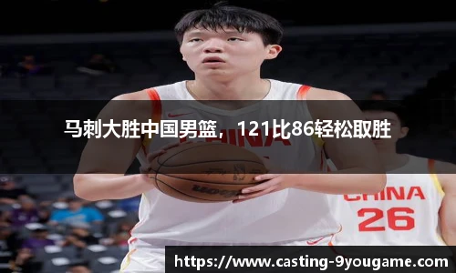 马刺大胜中国男篮，121比86轻松取胜