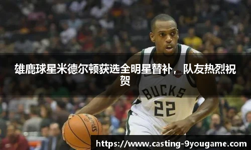 雄鹿球星米德尔顿获选全明星替补，队友热烈祝贺