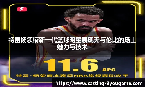 特雷杨领衔新一代篮球明星展现无与伦比的场上魅力与技术